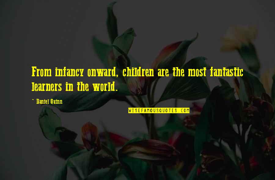 Clever Crime Quotes By Daniel Quinn: From infancy onward, children are the most fantastic