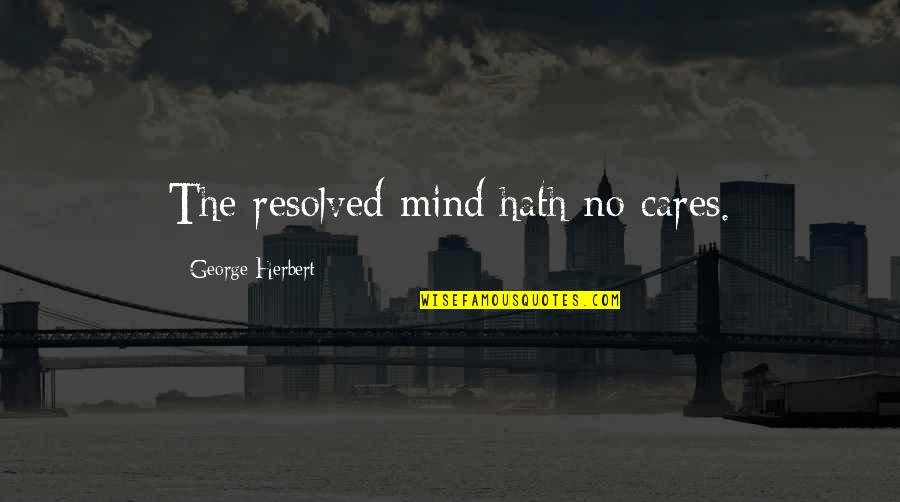 Clever Crime Quotes By George Herbert: The resolved mind hath no cares.