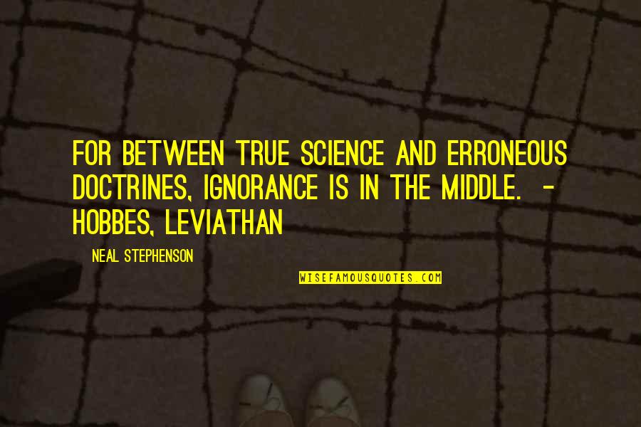 Clever Cross Country Quotes By Neal Stephenson: For between true science and erroneous doctrines, ignorance Clever Cross Country Quotes By Neal Stephenson: For between true science and erroneous doctrines, ignorance