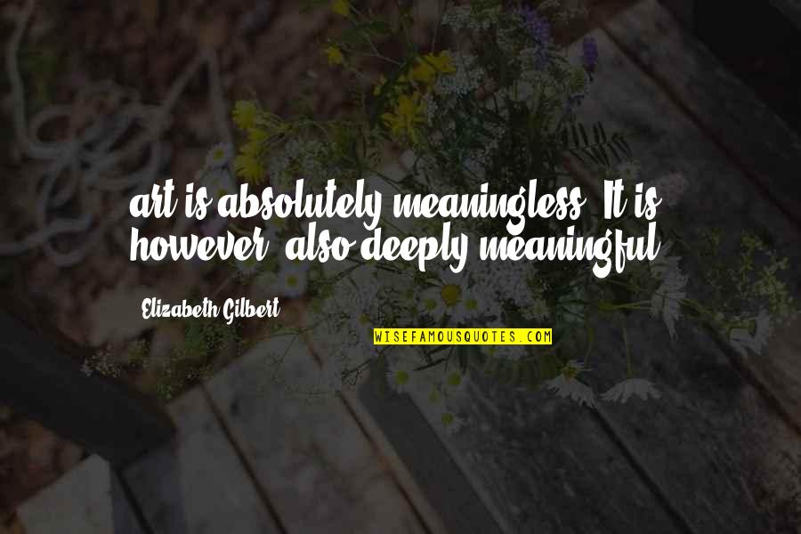 Clever Crossfit Quotes By Elizabeth Gilbert: art is absolutely meaningless. It is, however, also