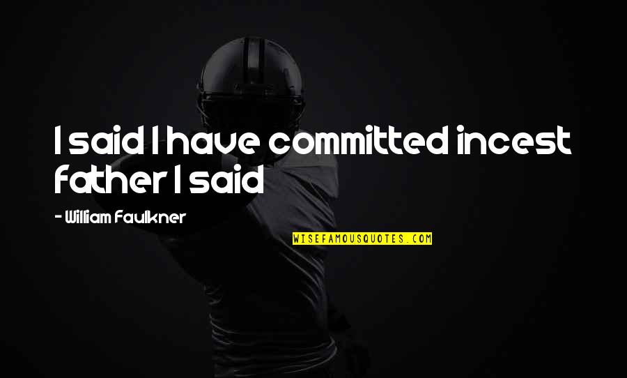 Clever Crossfit Quotes By William Faulkner: I said I have committed incest father I
