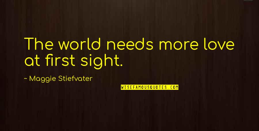 Clever Cupid Quotes By Maggie Stiefvater: The world needs more love at first sight.