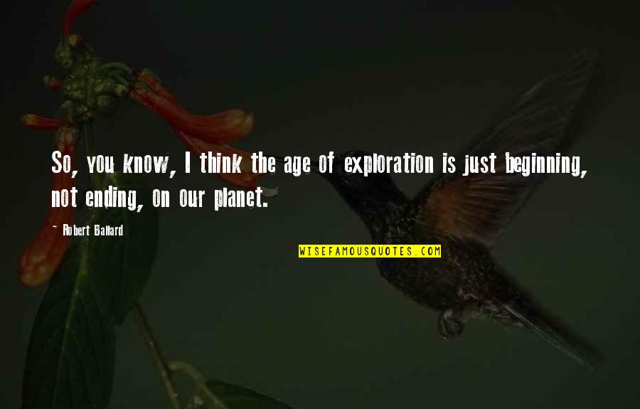 Clever Death Quotes By Robert Ballard: So, you know, I think the age of