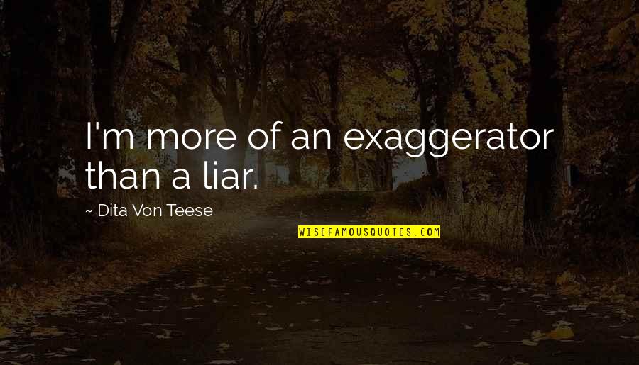 Clever Dental Quotes By Dita Von Teese: I'm more of an exaggerator than a liar.