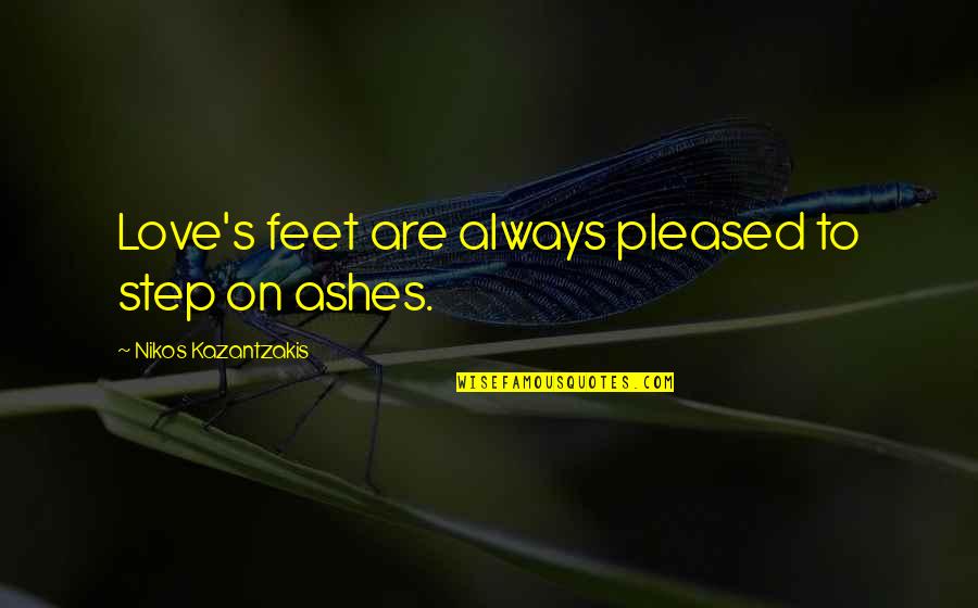 Clever Dental Quotes By Nikos Kazantzakis: Love's feet are always pleased to step on
