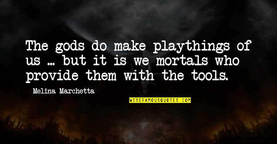 Clever Drunk Quotes By Melina Marchetta: The gods do make playthings of us ... Clever Drunk Quotes By Melina Marchetta: The gods do make playthings of us ...