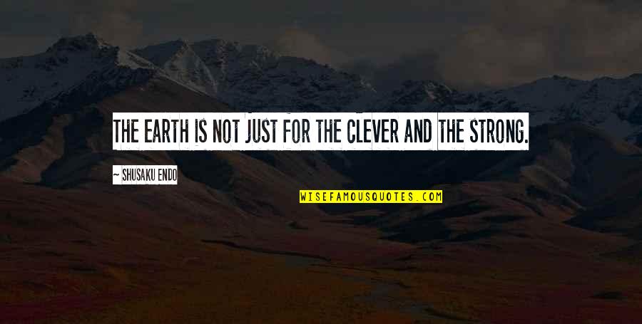 Clever Earth Quotes By Shusaku Endo: The earth is not just for the clever