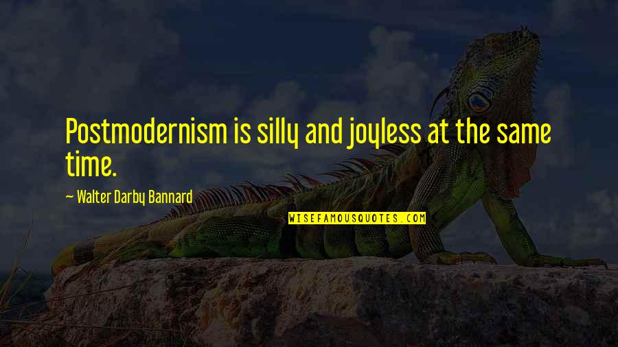 Clever Earthquake Quotes By Walter Darby Bannard: Postmodernism is silly and joyless at the same