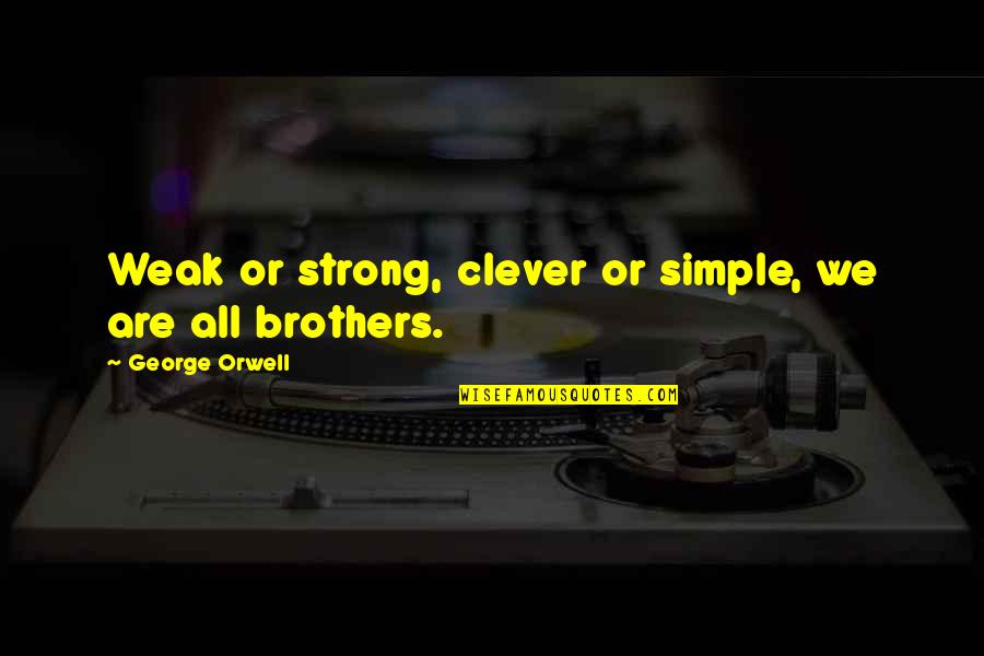 Clever Farm Quotes By George Orwell: Weak or strong, clever or simple, we are Clever Farm Quotes By George Orwell: Weak or strong, clever or simple, we are