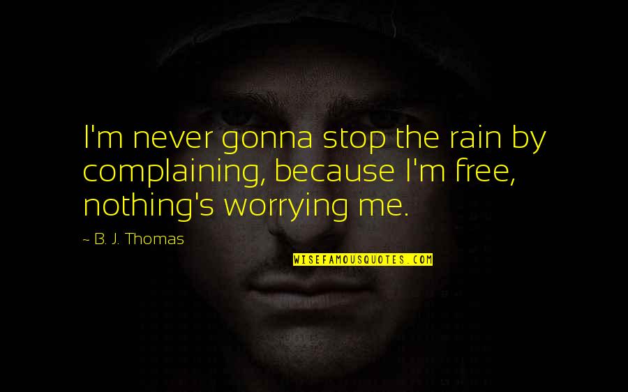 Clever Farming Quotes By B. J. Thomas: I'm never gonna stop the rain by complaining,