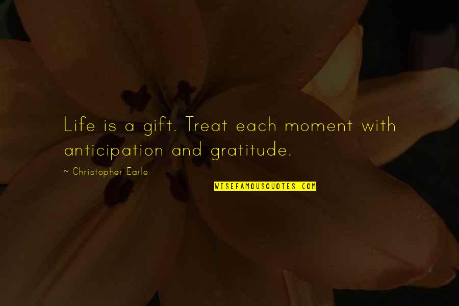 Clever Farming Quotes By Christopher Earle: Life is a gift. Treat each moment with