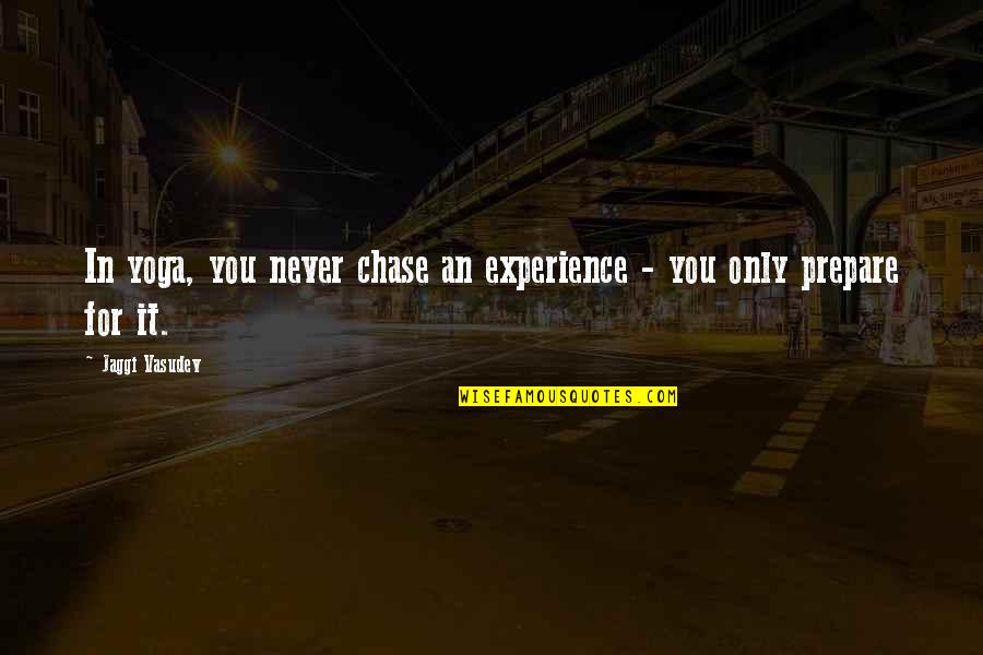 Clever Fashion Quotes By Jaggi Vasudev: In yoga, you never chase an experience -