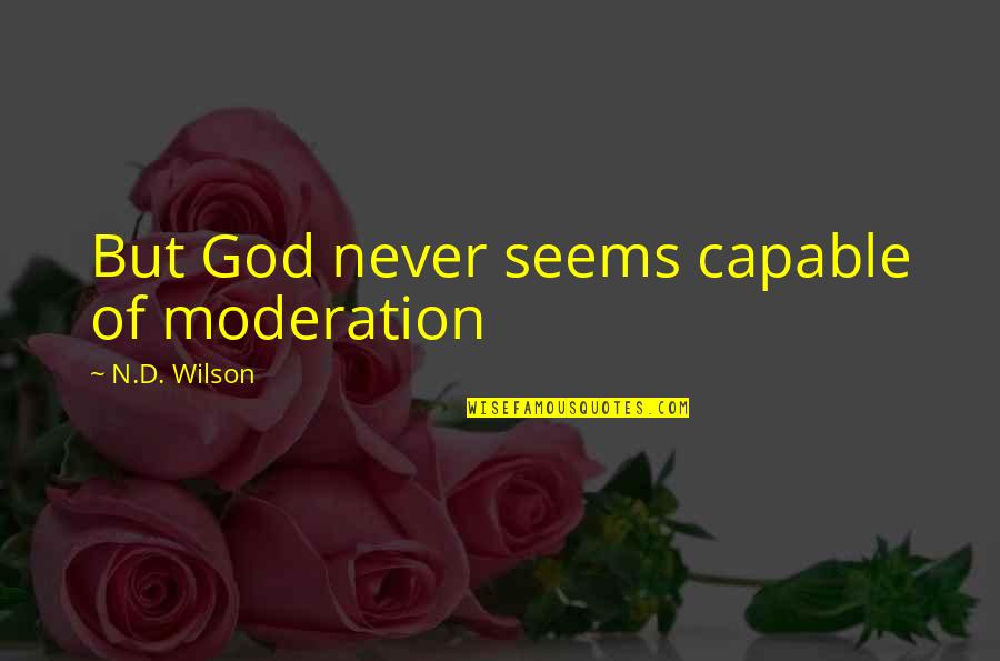 Clever Funny Celebrity Quotes By N.D. Wilson: But God never seems capable of moderation Clever Funny Celebrity Quotes By N.D. Wilson: But God never seems capable of moderation