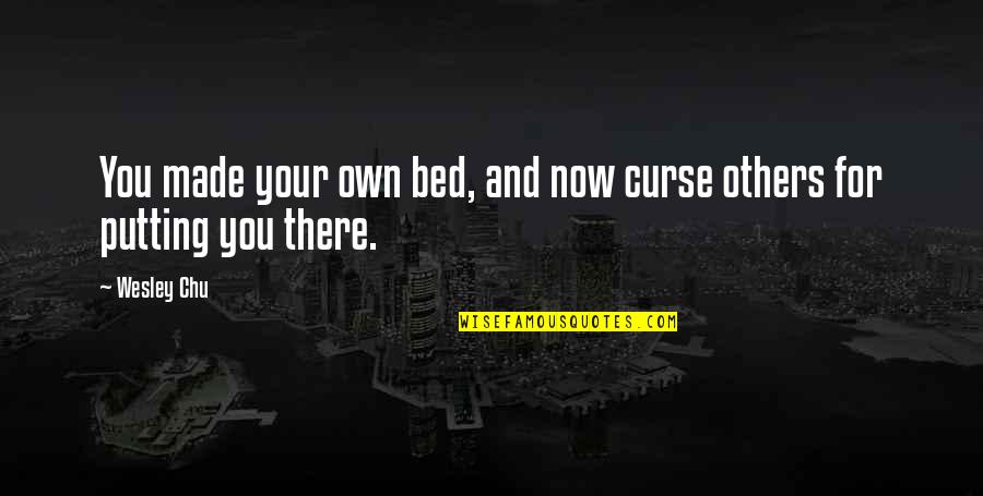 Clever Funny Celebrity Quotes By Wesley Chu: You made your own bed, and now curse