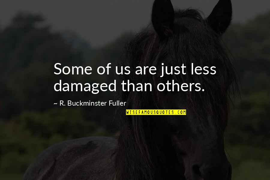 Clever Funny Math Quotes By R. Buckminster Fuller: Some of us are just less damaged than