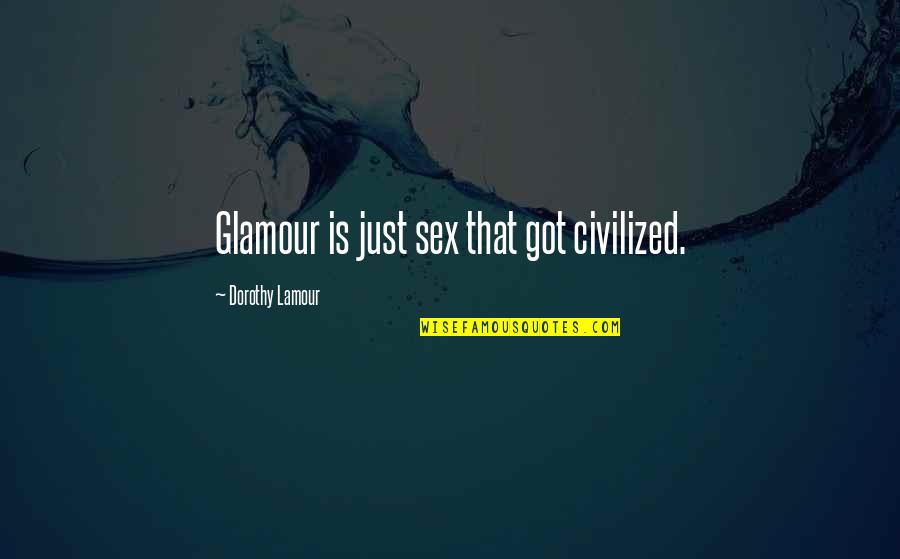 Clever Funny Motivational Quotes By Dorothy Lamour: Glamour is just sex that got civilized. Clever Funny Motivational Quotes By Dorothy Lamour: Glamour is just sex that got civilized.