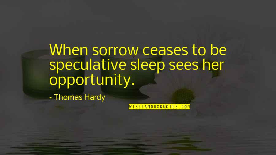 Clever Garden Quotes By Thomas Hardy: When sorrow ceases to be speculative sleep sees