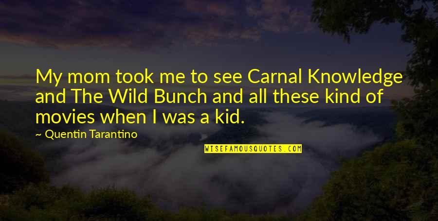 Clever Girl Quotes By Quentin Tarantino: My mom took me to see Carnal Knowledge