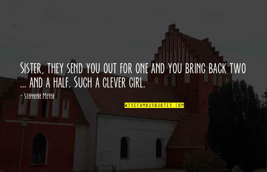 Clever Girl Quotes By Stephenie Meyer: Sister, they send you out for one and