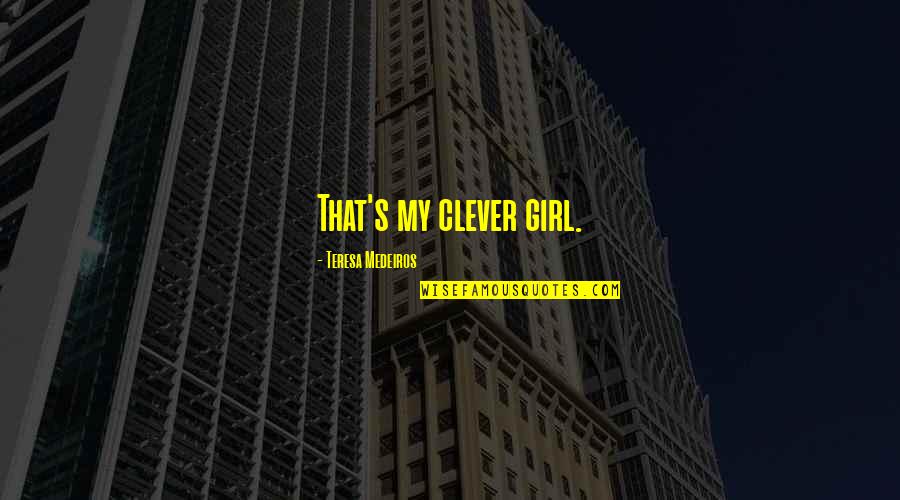 Clever Girl Quotes By Teresa Medeiros: That's my clever girl.