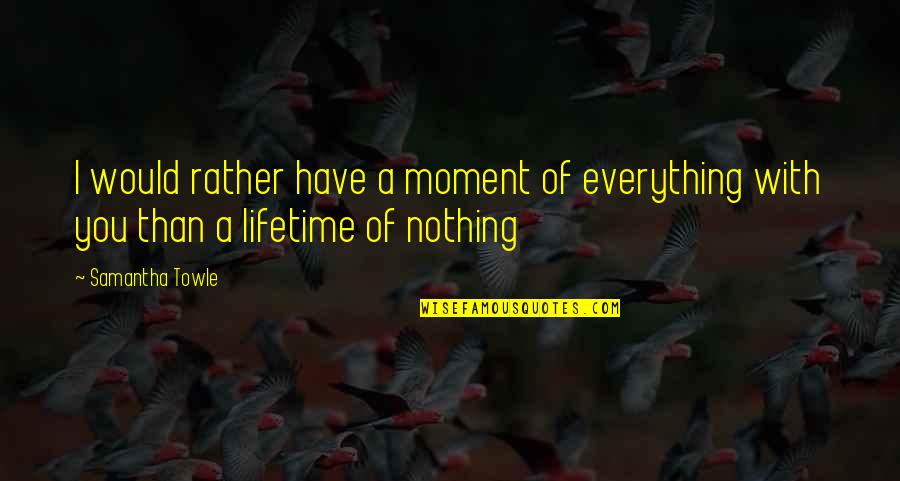 Clever Go Green Quotes By Samantha Towle: I would rather have a moment of everything