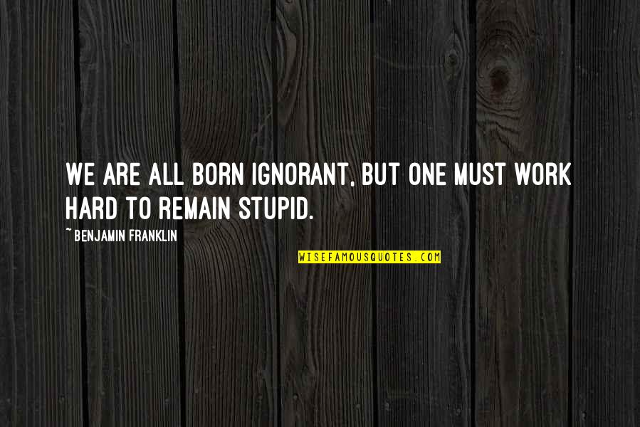 Clever Graduation Cap Quotes By Benjamin Franklin: We are all born ignorant, but one must