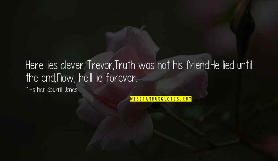 Clever Humor Quotes By Esther Spurrill Jones: Here lies clever Trevor;Truth was not his friend.He