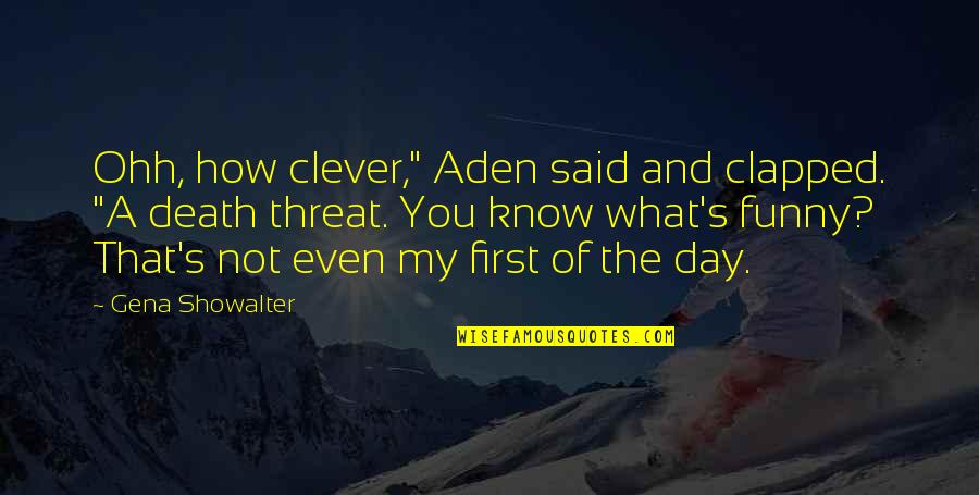 Clever Humor Quotes By Gena Showalter: Ohh, how clever," Aden said and clapped. "A