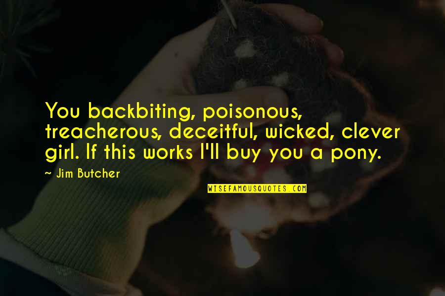 Clever Humor Quotes By Jim Butcher: You backbiting, poisonous, treacherous, deceitful, wicked, clever girl.