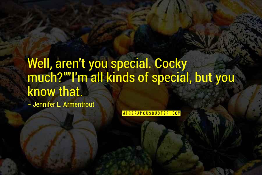 Clever Ice Cream Quotes By Jennifer L. Armentrout: Well, aren't you special. Cocky much?""I'm all kinds