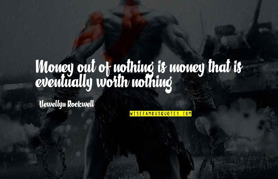 Clever Inventory Quotes By Llewellyn Rockwell: Money out of nothing is money that is