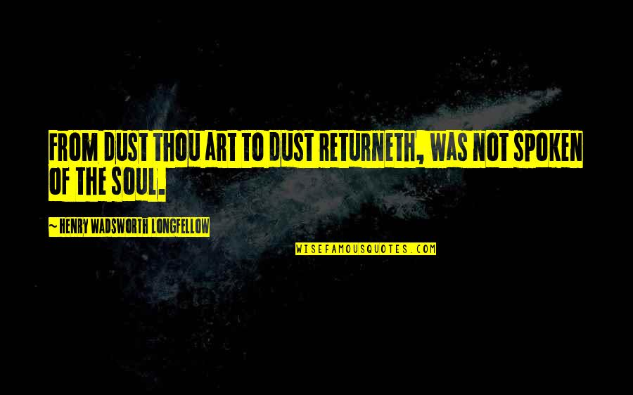 Clever Journalism Quotes By Henry Wadsworth Longfellow: From dust thou art to dust returneth, was Clever Journalism Quotes By Henry Wadsworth Longfellow: From dust thou art to dust returneth, was