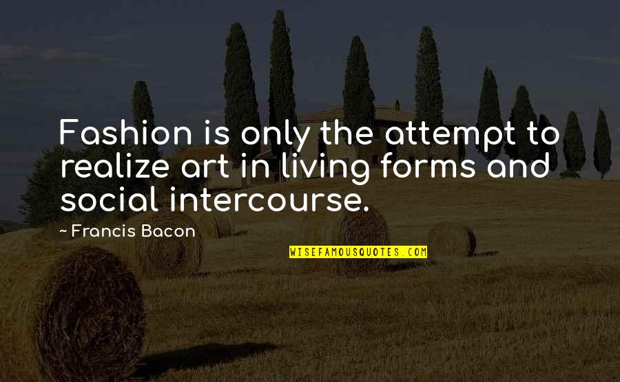 Clever Knitting Quotes By Francis Bacon: Fashion is only the attempt to realize art