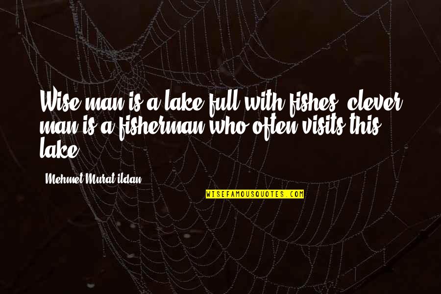 Clever Lake Quotes By Mehmet Murat Ildan: Wise man is a lake full with fishes;