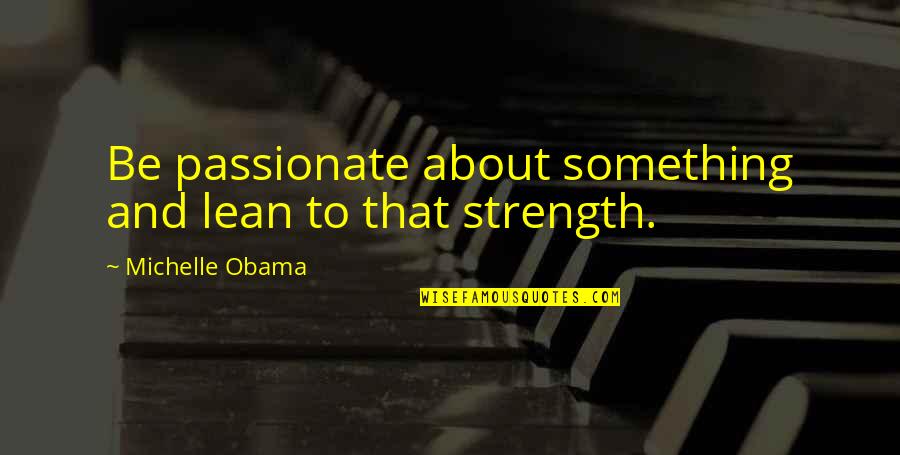 Clever Lego Quotes By Michelle Obama: Be passionate about something and lean to that Clever Lego Quotes By Michelle Obama: Be passionate about something and lean to that