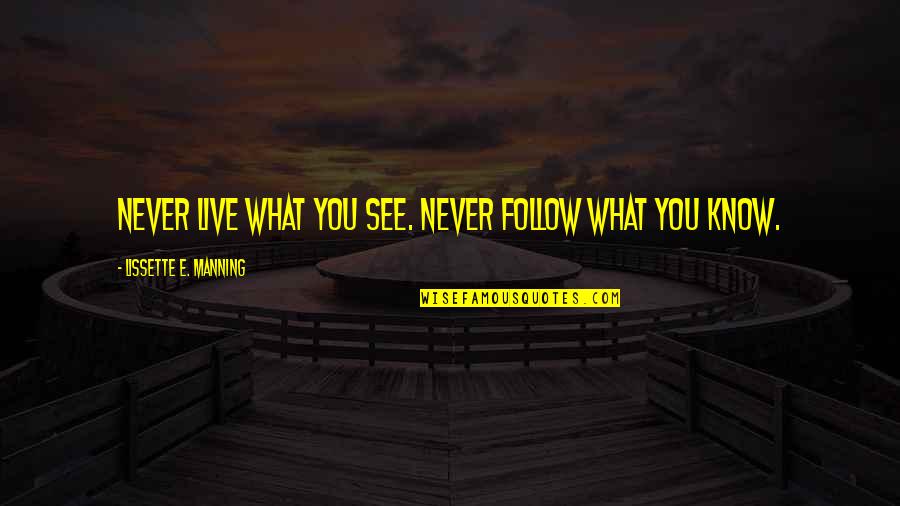 Clever Lifting Quotes By Lissette E. Manning: Never live what you see. Never follow what