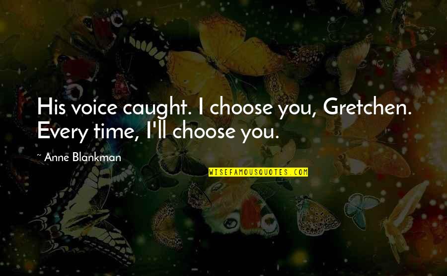 Clever Locksmith Quotes By Anne Blankman: His voice caught. I choose you, Gretchen. Every