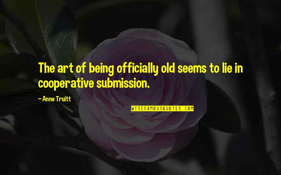 Clever Mail Quotes By Anne Truitt: The art of being officially old seems to