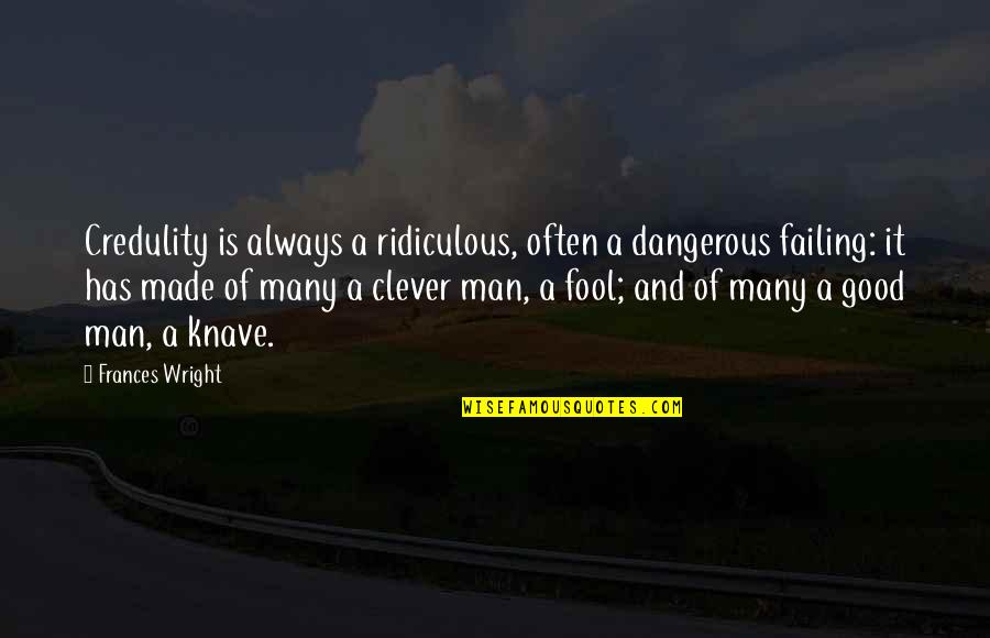 Clever Man Quotes By Frances Wright: Credulity is always a ridiculous, often a dangerous
