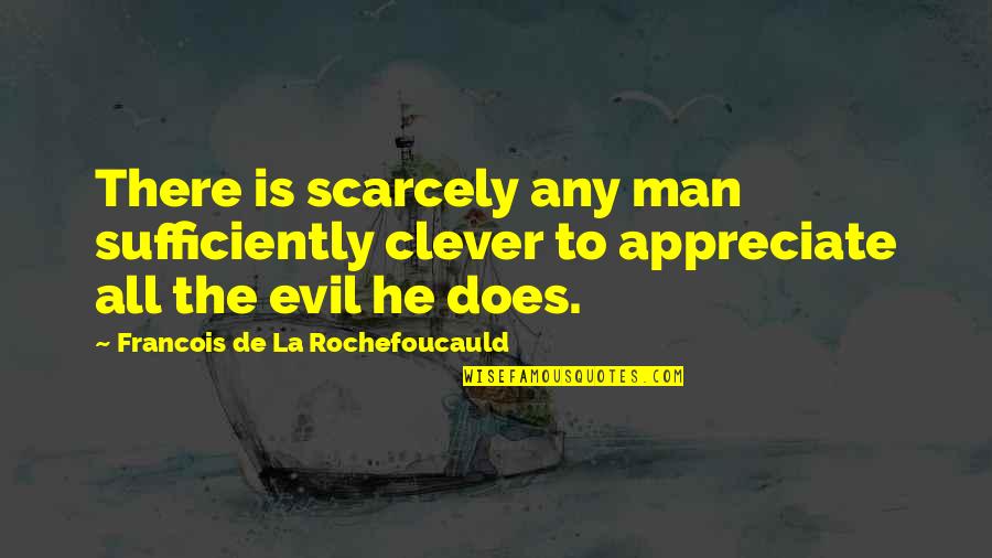 Clever Man Quotes By Francois De La Rochefoucauld: There is scarcely any man sufficiently clever to