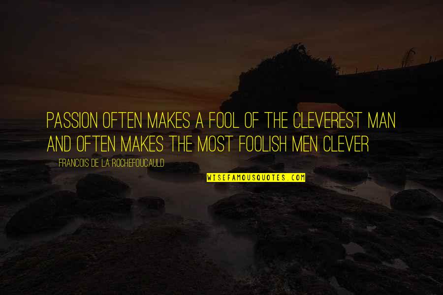 Clever Man Quotes By Francois De La Rochefoucauld: Passion often makes a fool of the cleverest