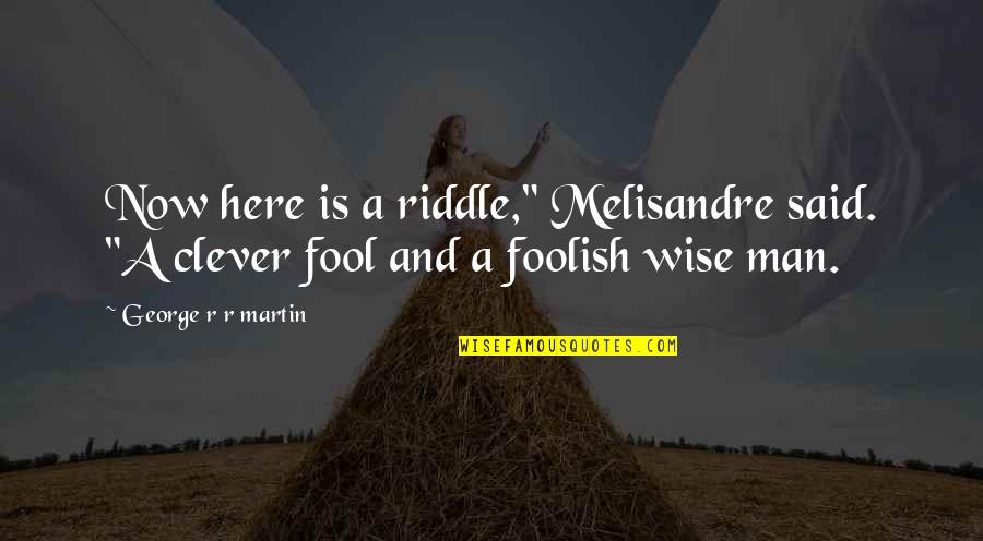 Clever Man Quotes By George R R Martin: Now here is a riddle," Melisandre said. "A