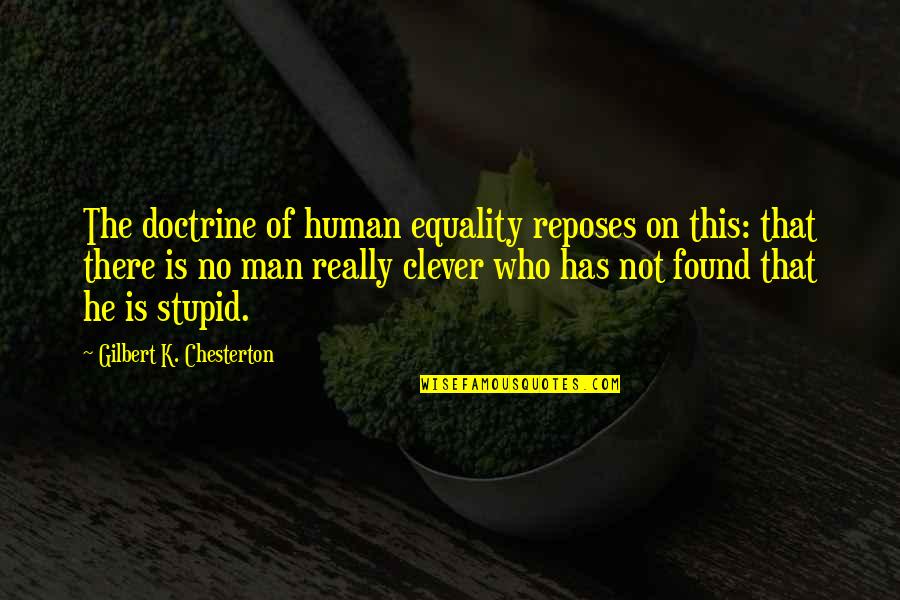 Clever Man Quotes By Gilbert K. Chesterton: The doctrine of human equality reposes on this: