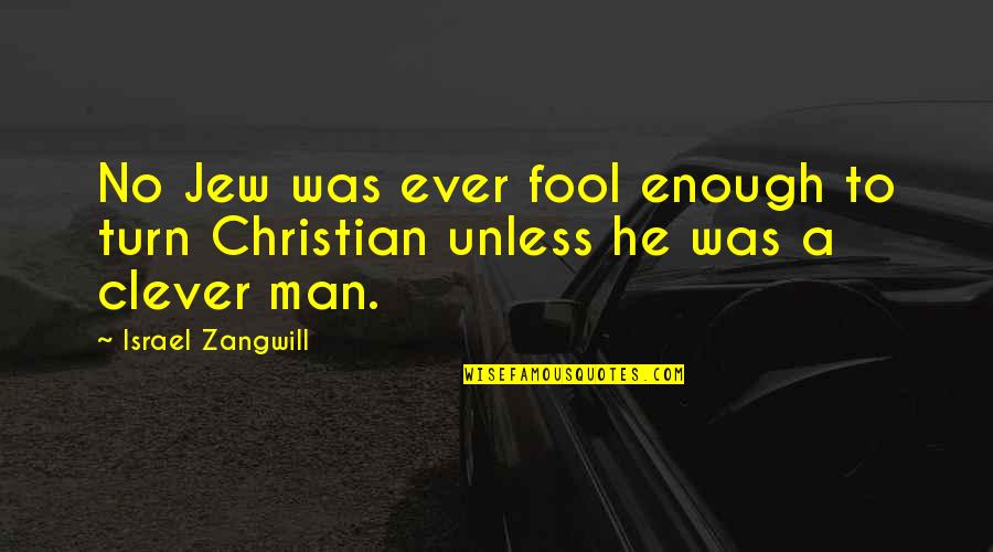 Clever Man Quotes By Israel Zangwill: No Jew was ever fool enough to turn