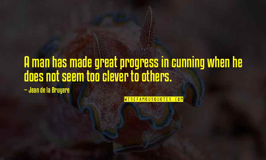 Clever Man Quotes By Jean De La Bruyere: A man has made great progress in cunning