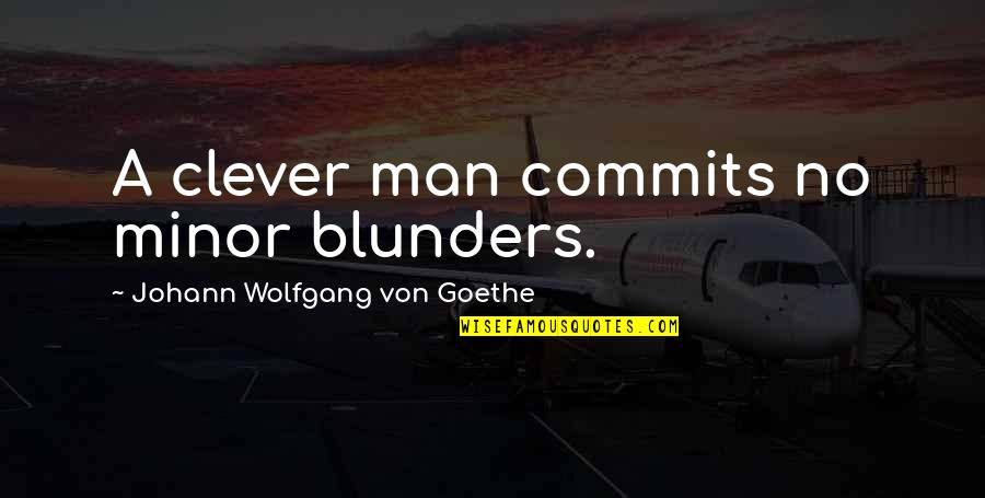 Clever Man Quotes By Johann Wolfgang Von Goethe: A clever man commits no minor blunders.