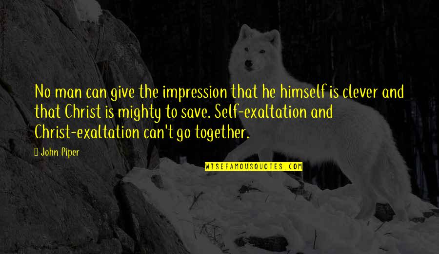 Clever Man Quotes By John Piper: No man can give the impression that he