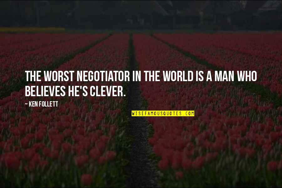Clever Man Quotes By Ken Follett: The worst negotiator in the world is a