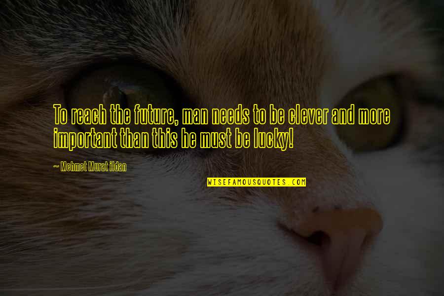 Clever Man Quotes By Mehmet Murat Ildan: To reach the future, man needs to be