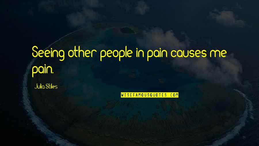 Clever Margarita Quotes By Julia Stiles: Seeing other people in pain causes me pain.